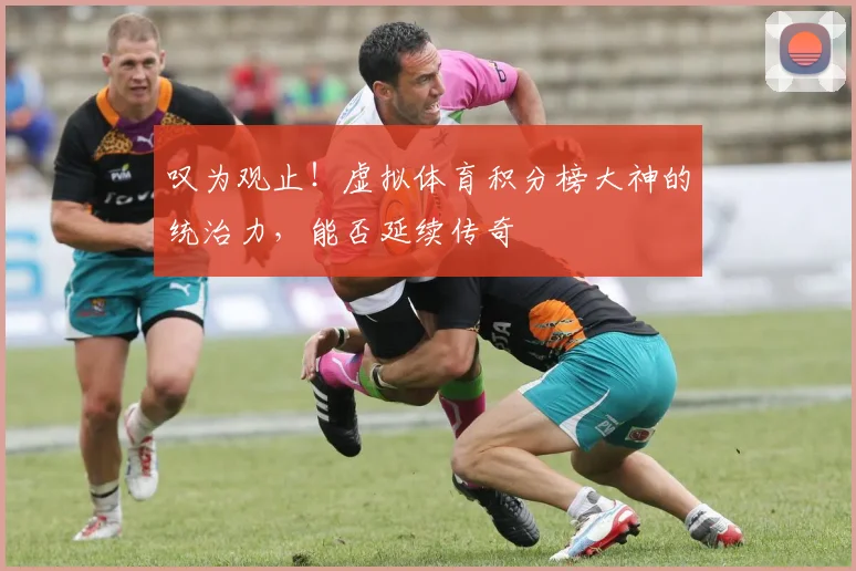 叹为观止！虚拟体育积分榜大神的统治力，能否延续传奇
