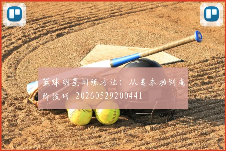 篮球明星训练方法：从基本功到高阶技巧_20260529200441