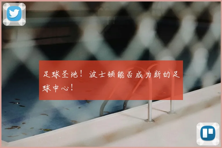 足球圣地！波士顿能否成为新的足球中心！