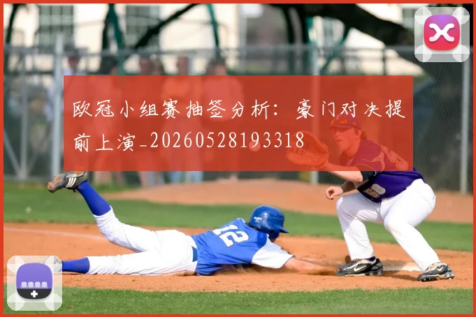欧冠小组赛抽签分析：豪门对决提前上演_20260528193318