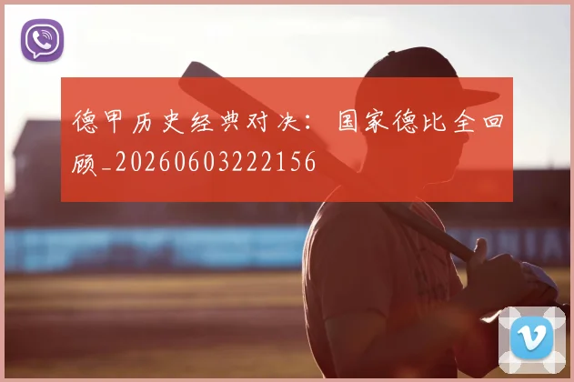 德甲历史经典对决：国家德比全回顾_20260603222156