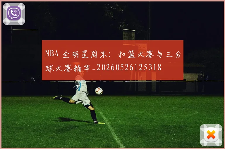 NBA 全明星周末：扣篮大赛与三分球大赛精华_20260526125318